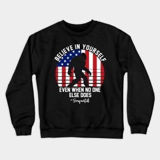 Believe in yourself even when no one else does - sasquatch Crewneck Sweatshirt